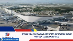 Dịch Vụ Vận Chuyển Hàng Hóa Từ Sân Bay Chicago O’Hare (ORD) Đến Tân Sơn Nhất (SGN)