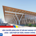 Vận Chuyển Hàng Hóa Từ Sân Bay Kansas City (MCI) Về TP.HCM (SGN) – Giải Pháp An Toàn, Nhanh Chóng, Chi Phí Hợp Lý