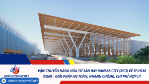 Vận Chuyển Hàng Hóa Từ Sân Bay Kansas City (MCI) Về TP.HCM (SGN) – Giải Pháp An Toàn, Nhanh Chóng, Chi Phí Hợp Lý