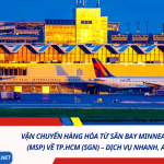 Vận Chuyển Hàng Hóa Từ Sân Bay Minneapolis–Saint Paul (MSP) Về TP.HCM (SGN) – Dịch Vụ Nhanh, An Toàn, Giá Tốt