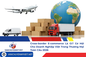 Cross-border E-commerce là gì? Khám phá cơ hội, lợi ích và thách thức của thương mại điện tử xuyên biên giới đối với doanh nghiệp Việt Nam trong thời đại số.